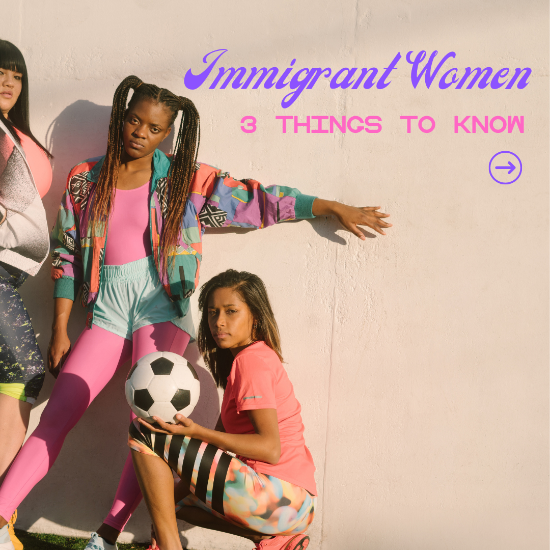 Immigrant Women: Three Things to Know